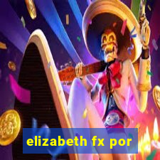 elizabeth fx por